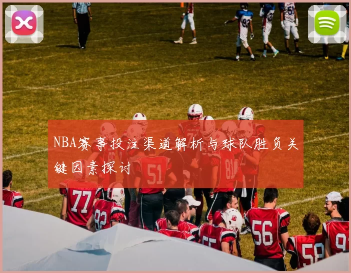 NBA赛事投注渠道解析与球队胜负关键因素探讨