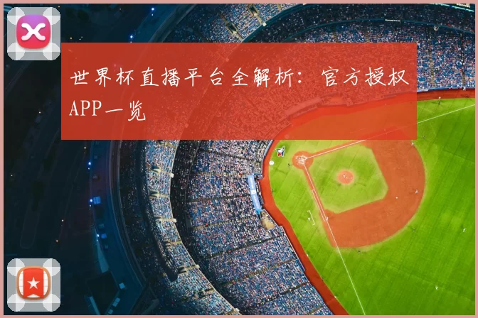世界杯直播平台全解析：官方授权APP一览