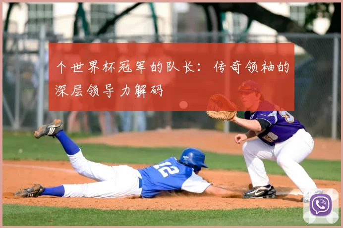个世界杯冠军的队长：传奇领袖的深层领导力解码