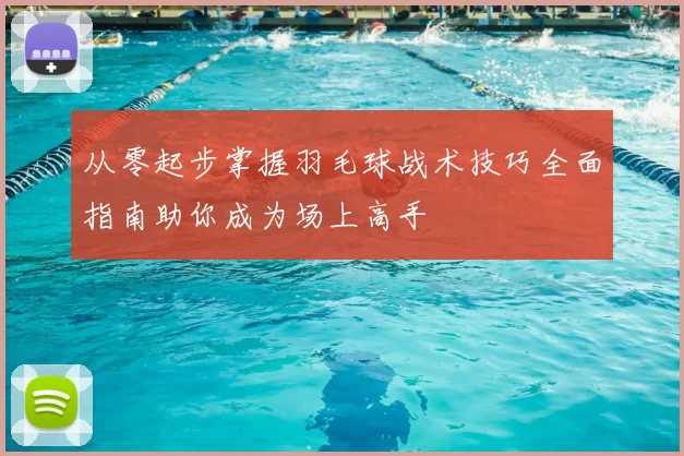 从零起步掌握羽毛球战术技巧全面指南助你成为场上高手