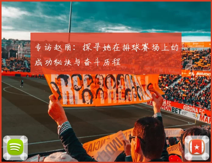 专访赵丽：探寻她在排球赛场上的成功秘诀与奋斗历程