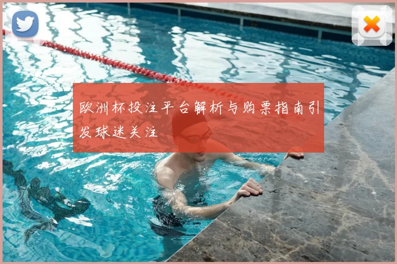欧洲杯投注平台解析与购票指南引发球迷关注