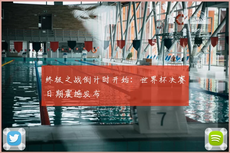 终极之战倒计时开始：世界杯决赛日期震撼发布