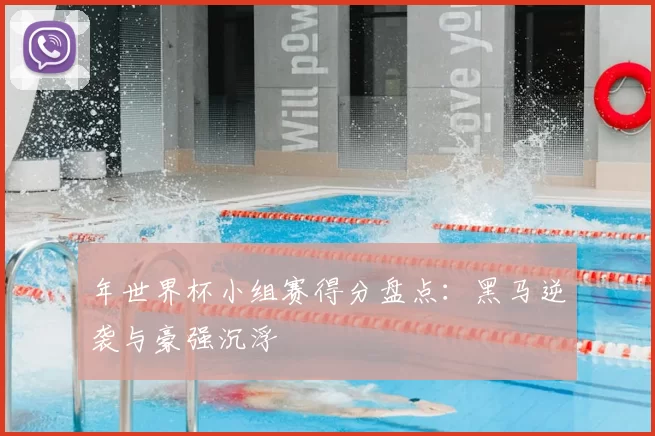 年世界杯小组赛得分盘点：黑马逆袭与豪强沉浮