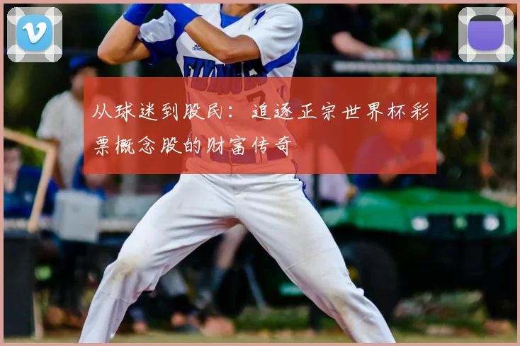 从球迷到股民：追逐正宗世界杯彩票概念股的财富传奇