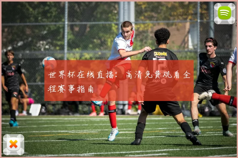 世界杯在线直播：高清免费观看全程赛事指南